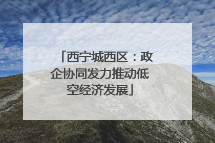 西宁城西区：政企协同发力推动低空经济发展