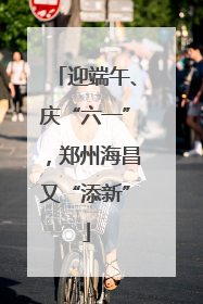 迎端午、庆“六一”，郑州海昌又“添新”