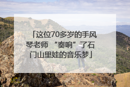 这位70多岁的手风琴老师 “奏响”了石门山里娃的音乐梦