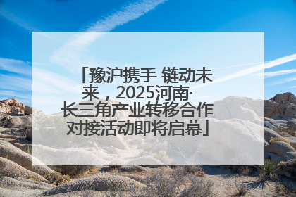 豫沪携手 链动未来，2025河南·长三角产业转移合作对接活动即将启幕