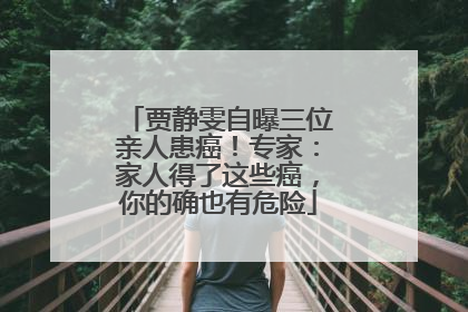 贾静雯自曝三位亲人患癌！专家：家人得了这些癌，你的确也有危险
