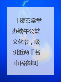 资善堂举办端午公益文化节，吸引近两千名市民参加