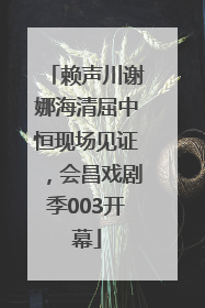 赖声川谢娜海清屈中恒现场见证，会昌戏剧季003开幕
