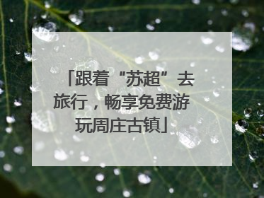 跟着“苏超”去旅行，畅享免费游玩周庄古镇