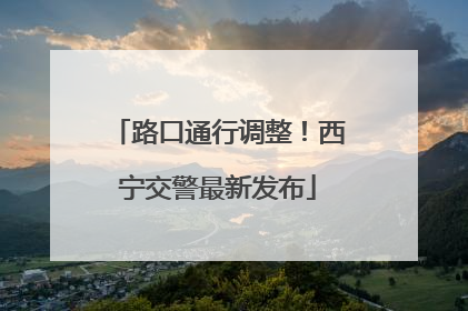 路口通行调整！西宁交警最新发布