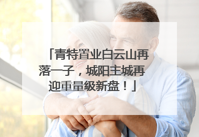 青特置业白云山再落一子，城阳主城再迎重量级新盘！