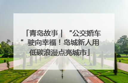 青岛故事｜“公交婚车”驶向幸福！岛城新人用低碳浪漫点亮城市