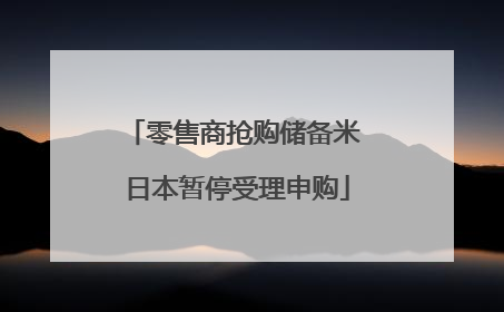 零售商抢购储备米 日本暂停受理申购