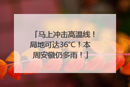 马上冲击高温线！局地可达36℃！本周安徽仍多雨！