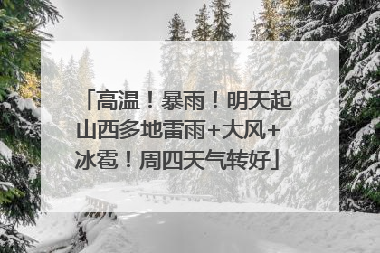 高温！暴雨！明天起山西多地雷雨+大风+冰雹！周四天气转好