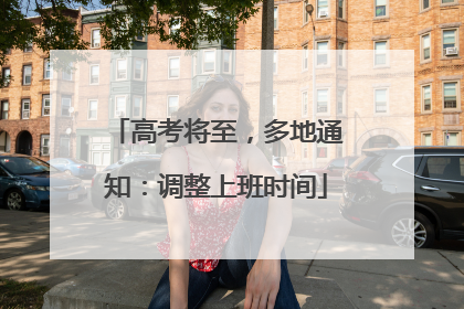 高考将至，多地通知：调整上班时间