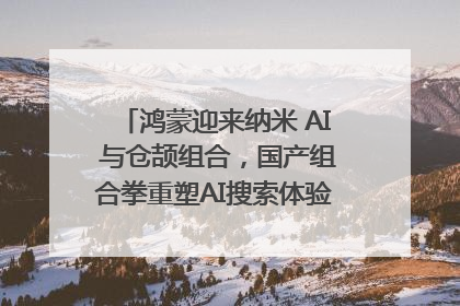 鸿蒙迎来纳米 AI 与仓颉组合，国产组合拳重塑AI搜索体验｜新经济观察