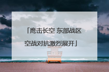 鹰击长空 东部战区空战对抗激烈展开