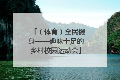（体育）全民健身——趣味十足的乡村校园运动会
