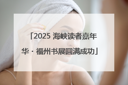 2025 海峡读者嘉年华・福州书展圆满成功