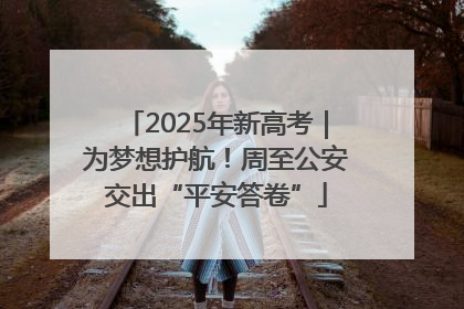 2025年新高考｜为梦想护航！周至公安交出“平安答卷”