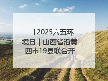 2025六五环境日｜山西省沿黄四市19县联合开展“万里同心，共护黄河”环保志愿者助力一泓清水入黄河公益活动
