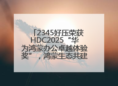 2345好压荣获HDC2025“华为鸿蒙办公卓越体验奖”，鸿蒙生态共建成果丰硕