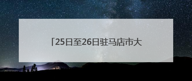 25日至26日驻马店市大雨、部分地区暴雨要来了