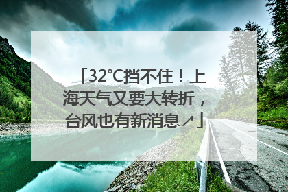 32℃挡不住！上海天气又要大转折，台风也有新消息↗