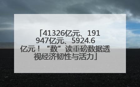 41326亿元、191947亿元、5924.6亿元！“数”读重磅数据透视经济韧性与活力