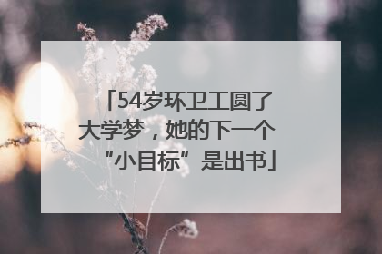 54岁环卫工圆了大学梦，她的下一个“小目标”是出书