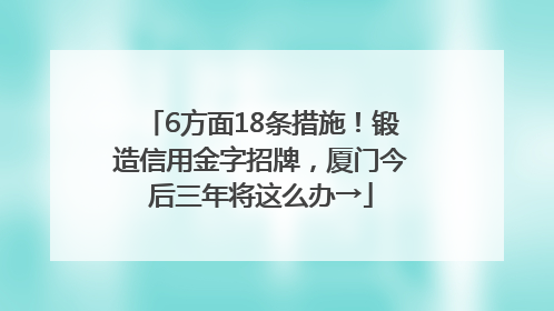 6方面18条措施！锻造信用金字招牌，厦门今后三年将这么办→