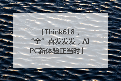 Think618，“金”喜发发发，AIPC新体验正当时